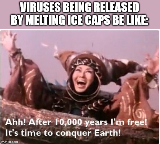 Quick call the giant floating head | VIRUSES BEING RELEASED BY MELTING ICE CAPS BE LIKE: | image tagged in power rangers,virus | made w/ Imgflip meme maker