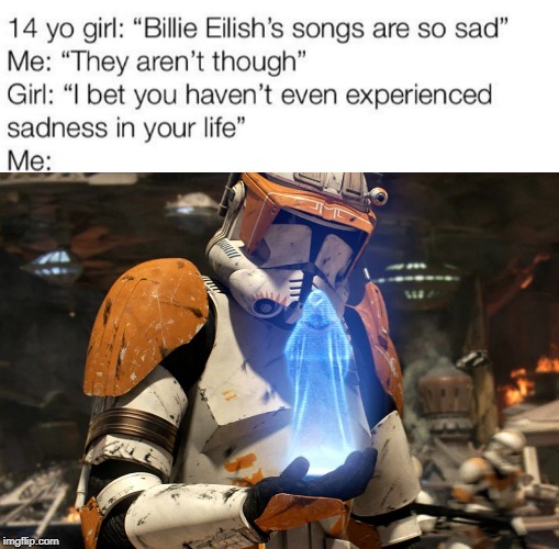 I don't know if anyone has done this or not | image tagged in memes,billie eilish,depression,star wars,order 66,sadness | made w/ Imgflip meme maker