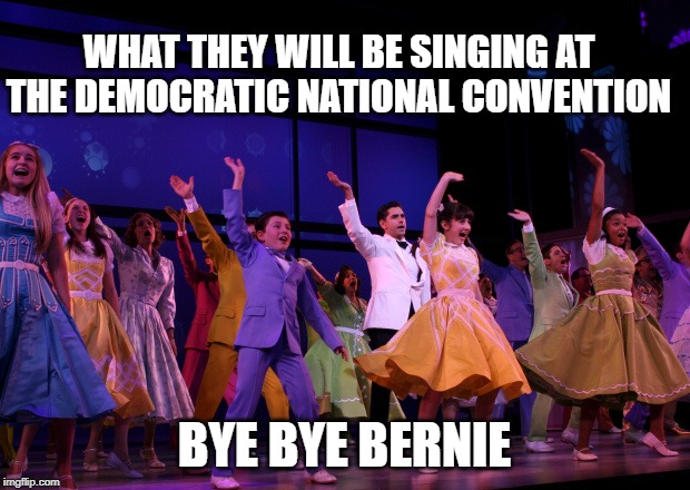 BYE BYE BIRDIE....err, BERNIE | WHAT THEY WILL BE SINGING AT THE DEMOCRATIC NATIONAL CONVENTION; BYE BYE BERNIE | image tagged in bye bye birdie,democratic convention,bernie sanders,democratic party,presidential race,donald trump | made w/ Imgflip meme maker