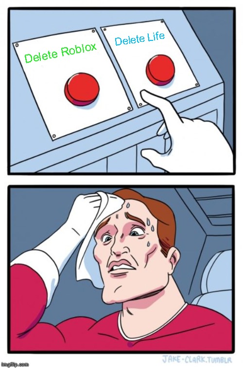 Two Buttons | Delete Life; Delete Roblox | image tagged in memes,two buttons | made w/ Imgflip meme maker
