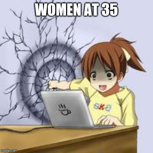 Hit the wall | WOMEN AT 35 | image tagged in anime wall punch | made w/ Imgflip meme maker