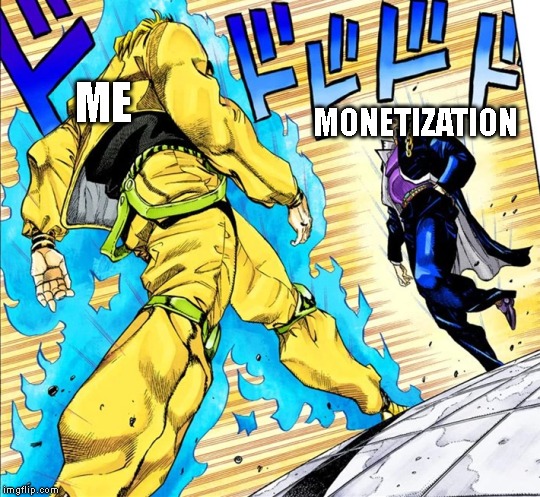 Jojo's Walk | ME; MONETIZATION | image tagged in jojo's walk | made w/ Imgflip meme maker