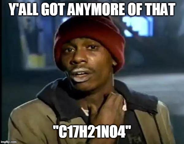 Y'all Got Any More Of That | Y'ALL GOT ANYMORE OF THAT; "C17H21NO4" | image tagged in memes,y'all got any more of that | made w/ Imgflip meme maker