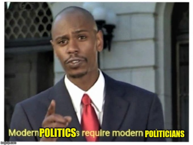 Modern problems require modern solutions | POLITICIANS POLITICS | image tagged in modern problems require modern solutions | made w/ Imgflip meme maker