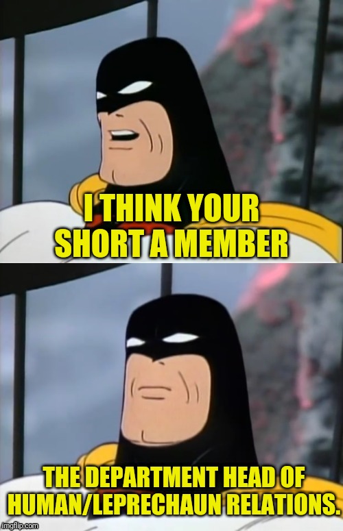 Space Ghost | I THINK YOUR SHORT A MEMBER THE DEPARTMENT HEAD OF HUMAN/LEPRECHAUN RELATIONS. | image tagged in space ghost | made w/ Imgflip meme maker