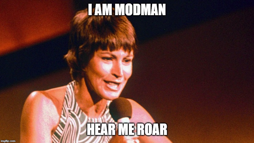 Helen Reddy | I AM MODMAN; HEAR ME ROAR | image tagged in helen reddy | made w/ Imgflip meme maker