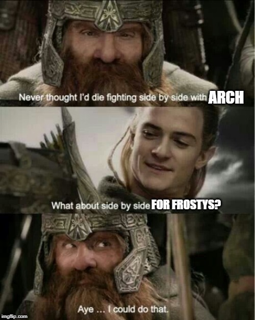 LOTR never thought I'd die | ARCH; FOR FROSTYS? | image tagged in lotr never thought i'd die | made w/ Imgflip meme maker