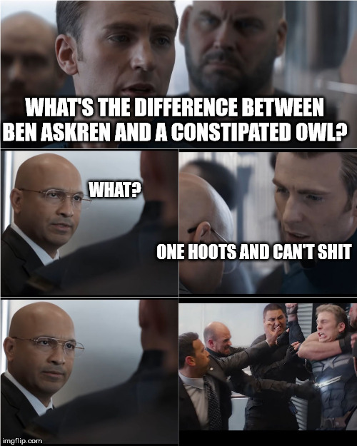 Captain America Bad Joke | WHAT'S THE DIFFERENCE BETWEEN BEN ASKREN AND A CONSTIPATED OWL? WHAT?                                                                                                                                                                                                               ONE HOOTS AND CAN'T SHIT | image tagged in captain america bad joke | made w/ Imgflip meme maker