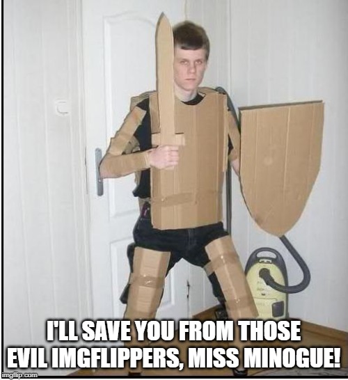 White Knight | I'LL SAVE YOU FROM THOSE EVIL IMGFLIPPERS, MISS MINOGUE! | image tagged in white knight | made w/ Imgflip meme maker