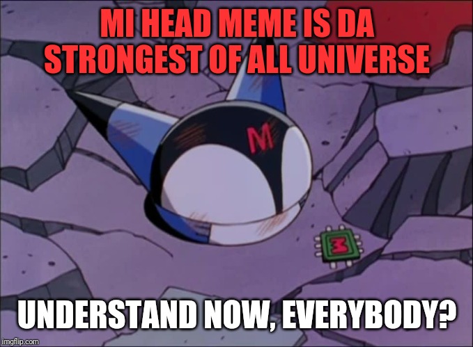 Mi Head Meme is da strongest of all universe | MI HEAD MEME IS DA STRONGEST OF ALL UNIVERSE; UNDERSTAND NOW, EVERYBODY? | image tagged in mi head meme,cyborg kuro-chan,mi,meme,funny meme,kuro-chan | made w/ Imgflip meme maker