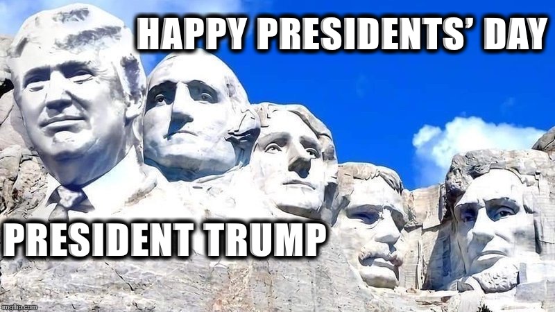 Happy Presidents’ Day President Trump | HAPPY PRESIDENTS’ DAY; PRESIDENT TRUMP | image tagged in donald trump,presidents day,maga | made w/ Imgflip meme maker