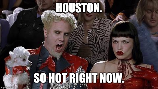 HOUSTON. SO HOT RIGHT NOW. | made w/ Imgflip meme maker