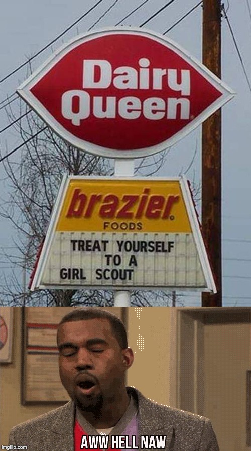 image tagged in memes,funny,funny memes,dairy queen,girl scouts,kanye west | made w/ Imgflip meme maker