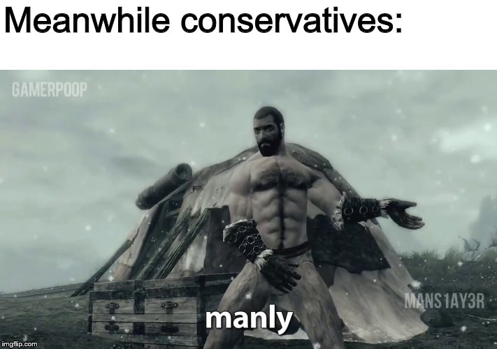 Meanwhile conservatives: | made w/ Imgflip meme maker