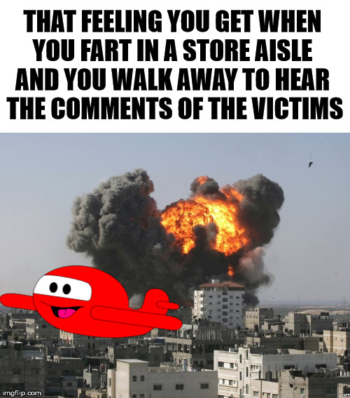 Also blaming the other person with them |  THAT FEELING YOU GET WHEN 
YOU FART IN A STORE AISLE 
AND YOU WALK AWAY TO HEAR 
THE COMMENTS OF THE VICTIMS | image tagged in farting,that feeling when | made w/ Imgflip meme maker