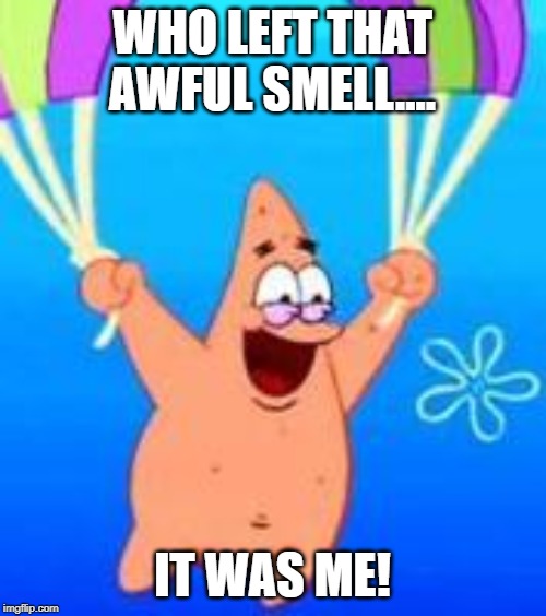Patrick Parachuting | WHO LEFT THAT AWFUL SMELL.... IT WAS ME! | image tagged in patrick parachuting | made w/ Imgflip meme maker