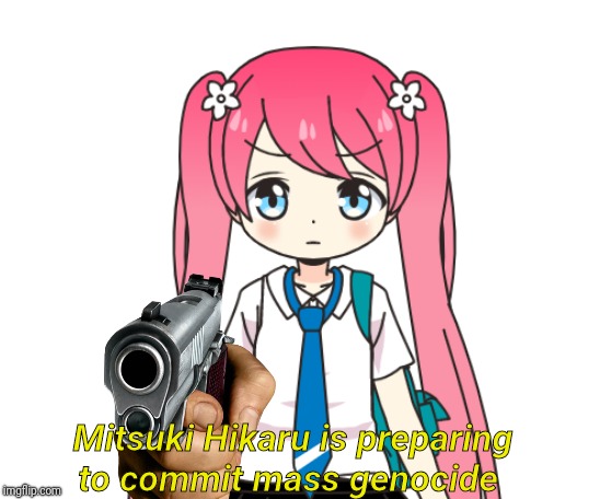 Mitsuki Hikaru is preparing to commit mass genocide | made w/ Imgflip meme maker