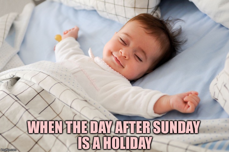 Sleep Baby | WHEN THE DAY AFTER SUNDAY
 IS A HOLIDAY | image tagged in sleep baby | made w/ Imgflip meme maker