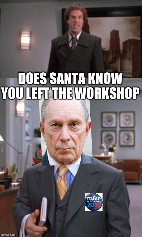 mike finch | DOES SANTA KNOW YOU LEFT THE WORKSHOP | image tagged in bloomberg,elf,micro mike,miles finch | made w/ Imgflip meme maker