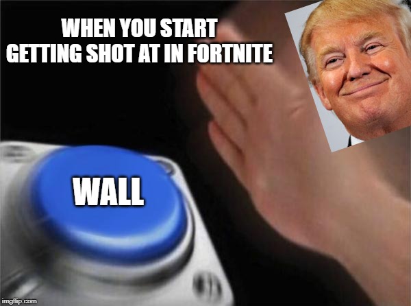 Blank Nut Button Meme | WHEN YOU START GETTING SHOT AT IN FORTNITE; WALL | image tagged in memes,blank nut button | made w/ Imgflip meme maker