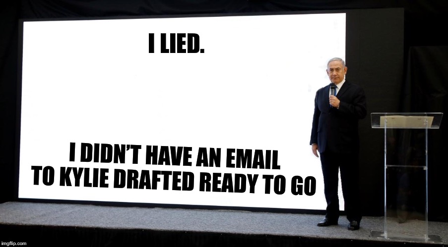 I lied, and: I admitted it! This destroys my credibility on all topics forever | I LIED. I DIDN’T HAVE AN EMAIL TO KYLIE DRAFTED READY TO GO | image tagged in i lied,lies,liar,liar liar,politics lol,lie | made w/ Imgflip meme maker