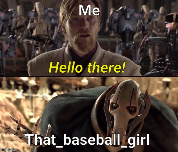 Hello There!  | Me That_baseball_girl Hello there! | image tagged in hello there | made w/ Imgflip meme maker