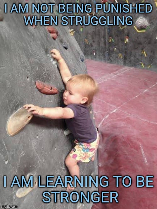 Learning to be Stronger | I AM NOT BEING PUNISHED
 WHEN STRUGGLING; I AM LEARNING TO BE
 STRONGER | image tagged in strong,affirmation | made w/ Imgflip meme maker