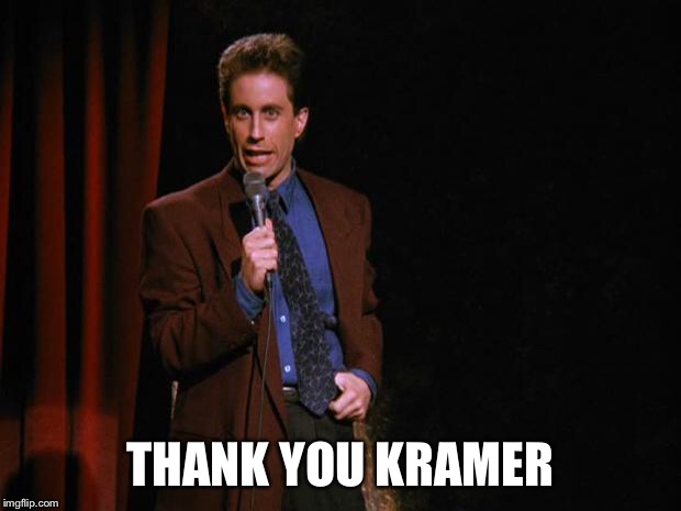 Seinfeld | THANK YOU KRAMER | image tagged in seinfeld | made w/ Imgflip meme maker