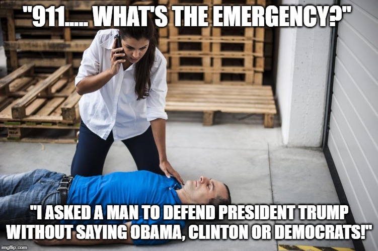 Death by "whataboutism" | "911..... WHAT'S THE EMERGENCY?"; "I ASKED A MAN TO DEFEND PRESIDENT TRUMP WITHOUT SAYING OBAMA, CLINTON OR DEMOCRATS!" | image tagged in maga | made w/ Imgflip meme maker