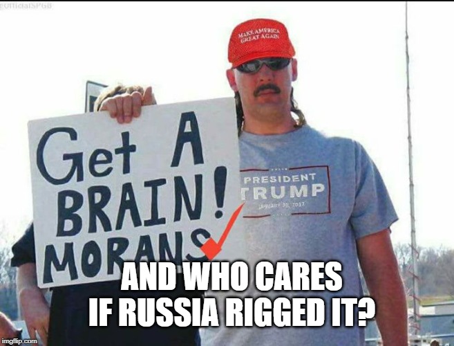 trump supporter | AND WHO CARES IF RUSSIA RIGGED IT? | image tagged in trump supporter | made w/ Imgflip meme maker