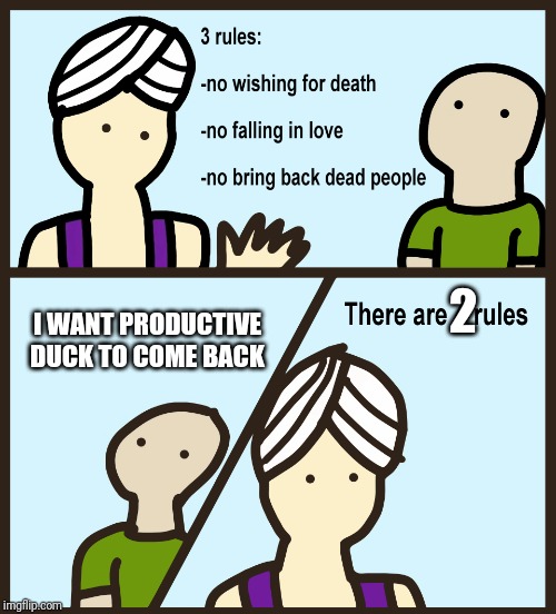 Genie Rules Meme | 2; I WANT PRODUCTIVE DUCK TO COME BACK | image tagged in genie rules meme | made w/ Imgflip meme maker