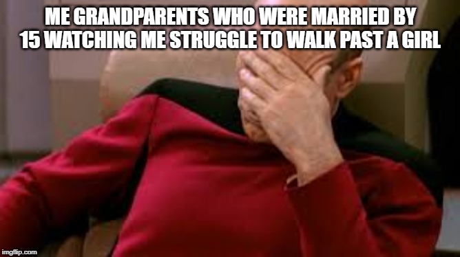 i cant talk to girls | ME GRANDPARENTS WHO WERE MARRIED BY 15 WATCHING ME STRUGGLE TO WALK PAST A GIRL | image tagged in meme,grandparents | made w/ Imgflip meme maker