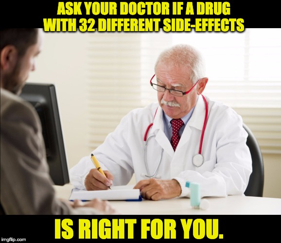 prescription | ASK YOUR DOCTOR IF A DRUG WITH 32 DIFFERENT SIDE-EFFECTS; IS RIGHT FOR YOU. | image tagged in prescription | made w/ Imgflip meme maker
