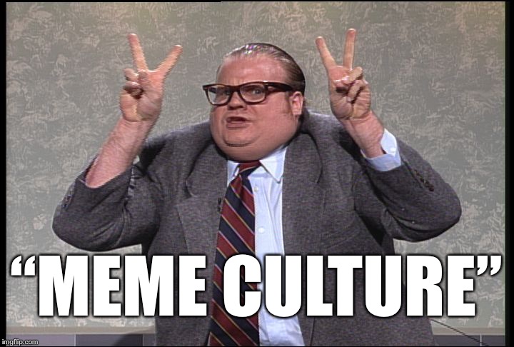 Chris Farley Quotes | “MEME CULTURE” | image tagged in chris farley quotes | made w/ Imgflip meme maker