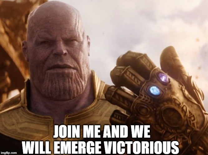 Thanos Smile | JOIN ME AND WE WILL EMERGE VICTORIOUS | image tagged in thanos smile | made w/ Imgflip meme maker