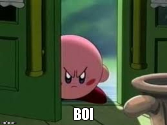 Pissed off Kirby | BOI | image tagged in pissed off kirby | made w/ Imgflip meme maker