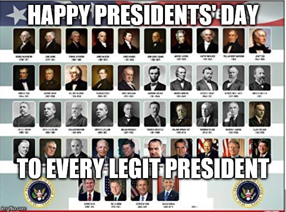 All The Real Presidents | HAPPY PRESIDENTS' DAY; TO EVERY LEGIT PRESIDENT | image tagged in all the real presidents | made w/ Imgflip meme maker