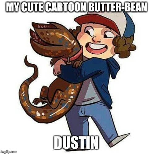 butter-bean Dustin | MY CUTE CARTOON BUTTER-BEAN; DUSTIN | image tagged in butter-bean dustin | made w/ Imgflip meme maker