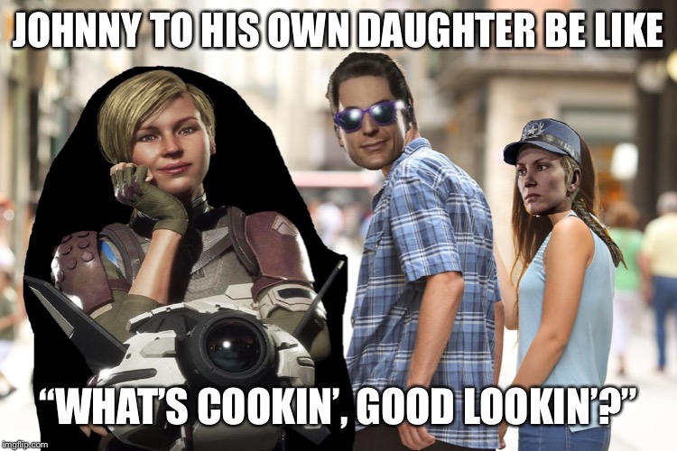 This Is Why Cassie’s in Therapy | JOHNNY TO HIS OWN DAUGHTER BE LIKE; “WHAT’S COOKIN’, GOOD LOOKIN’?” | image tagged in distracted boyfriend,mortal kombat,video games | made w/ Imgflip meme maker