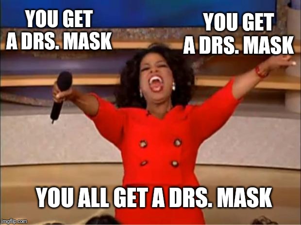 Oprah You Get A Meme | YOU GET A DRS. MASK; YOU GET A DRS. MASK; YOU ALL GET A DRS. MASK | image tagged in memes,oprah you get a | made w/ Imgflip meme maker