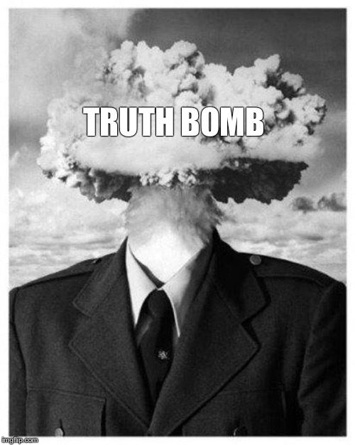 mind blown | TRUTH BOMB | image tagged in mind blown | made w/ Imgflip meme maker