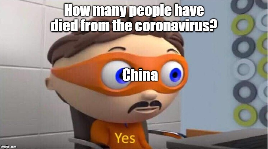 Protegent Yes | How many people have died from the coronavirus? China | image tagged in protegent yes | made w/ Imgflip meme maker