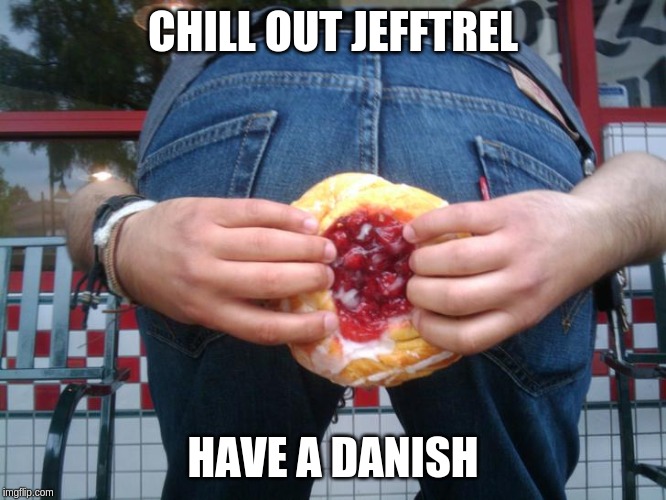 CHILL OUT JEFFTREL HAVE A DANISH | made w/ Imgflip meme maker