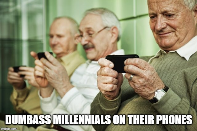 Irony | DUMBASS MILLENNIALS ON THEIR PHONES | image tagged in millennials,ok boomer,boomer,baby boomers,smartphone | made w/ Imgflip meme maker