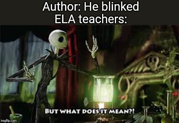 School memes | Author: He blinked
ELA teachers: | image tagged in what does it mean | made w/ Imgflip meme maker