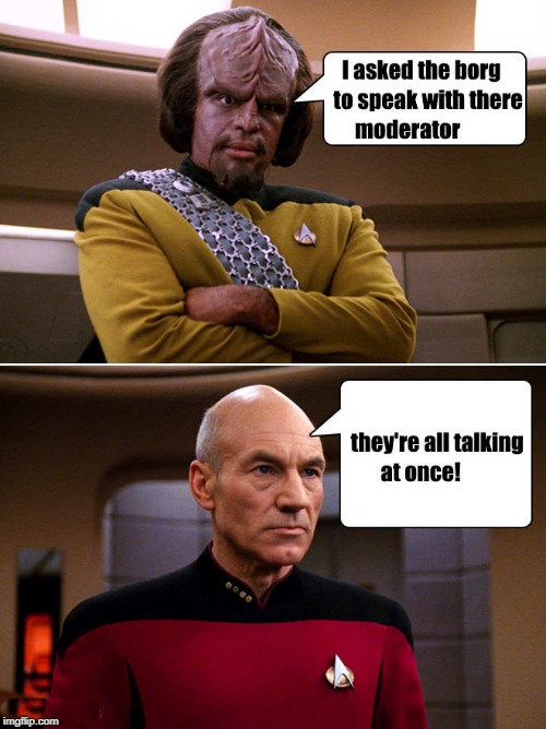 I ASKED THE BORG TO SPEAK WITH THERE MODARATOR; THEY'RE ALL TALKING AT ONCE | made w/ Imgflip meme maker