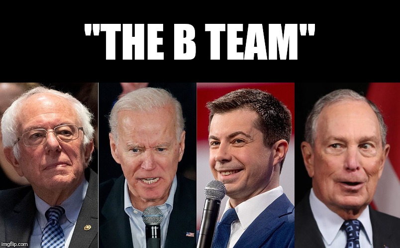 The B Team | "THE B TEAM" | image tagged in 2020,dems,biden,bloomberg,bernie,buttigieg | made w/ Imgflip meme maker