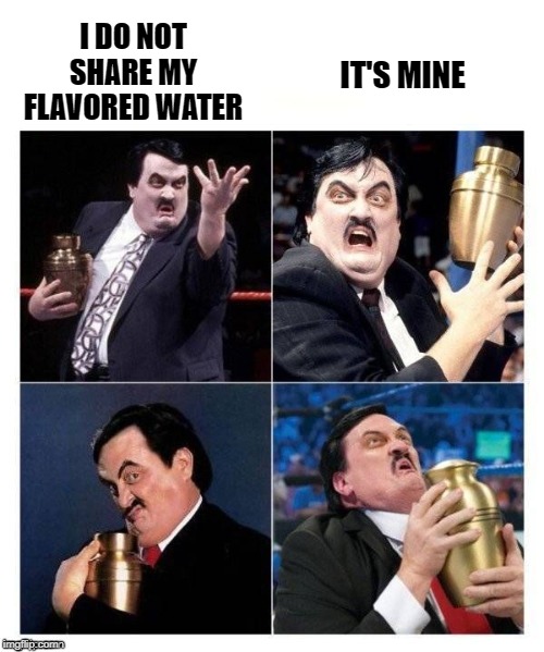 I DO NOT SHARE MY FLAVORED WATER IT'S MINE | made w/ Imgflip meme maker
