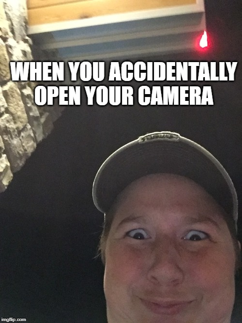 Yeas | WHEN YOU ACCIDENTALLY OPEN YOUR CAMERA | image tagged in yeas | made w/ Imgflip meme maker