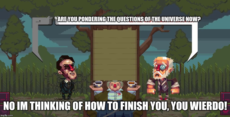 hes defeated his opponent, mortal kombat style | ARE YOU PONDERING THE QUESTIONS OF THE UNIVERSE NOW? NO IM THINKING OF HOW TO FINISH YOU, YOU WIERDO! | image tagged in oh snap,mortal kombat | made w/ Imgflip meme maker